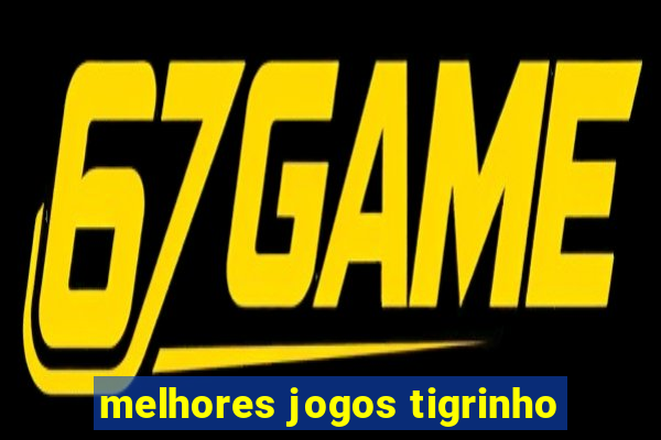 melhores jogos tigrinho